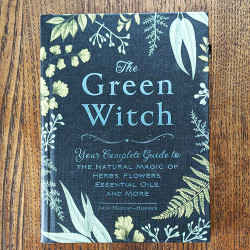 The Green Witch: Your Complete Guide to the Natural Magic of Herbs, Flowers, Essential Oils, and More