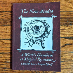 The New Aradia: A Witch's Handbook to Magical Resistance The New Aradia: A Witch's Handbook to Magical Resistance