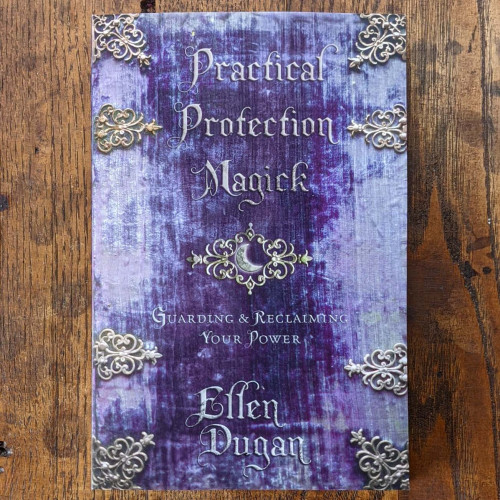 Practical Protection Magick: Guarding & Reclaiming Your Power Practical Protection Magick: Guarding & Reclaiming Your Power