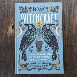 Wild Witchcraft: Folk Herbalism, Garden Magic, and Foraging for Spells, Rituals, and Remedies Wild Witchcraft: Folk Herbalism, Garden Magic, and Foraging for Spells, Rituals, and Remedies