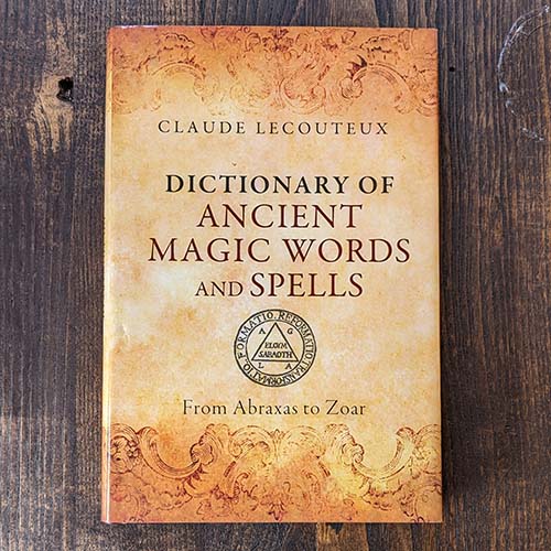 Dictionary of Ancient Magic Words and Spells: From Abraxas to Zoar Dictionary of Ancient Magic Words and Spells: From Abraxas to Zoar