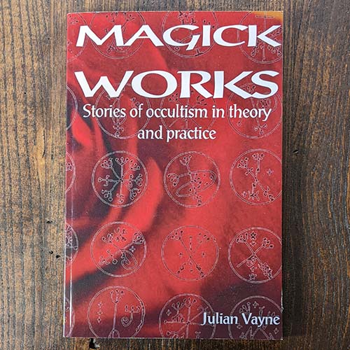 Magick Works: Stories of Occultism in Theory and Practice Magick Works: Stories of Occultism in Theory and Practice