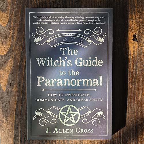 The Witch's Guide to the Paranormal: How to Investigate, Communicate, and Clear Spirits