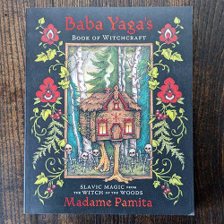 Baba Yaga's Book of Witchcraft: Slavic Magic from the Witch of the Woods Baba Yaga's Book of Witchcraft: Slavic Magic from the Witch of the Woods