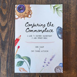 Conjuring the Commonplace: A Guide to Everyday Enchantment & Junk Drawer Magic