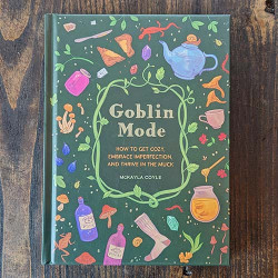 Goblin Mode: How to Get Cozy, Embrace Imperfection, and Thrive in the Muck