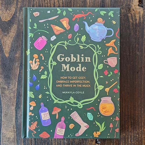 Goblin Mode: How to Get Cozy, Embrace Imperfection, and Thrive in the Muck