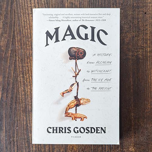 Magic: A History: From Alchemy to Witchcraft, from the Ice Age to the Present Magic: A History: From Alchemy to Witchcraft, from the Ice Age to the Present