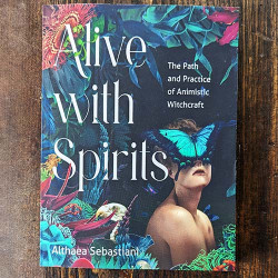 Alive with Spirits: The Path and Practice of Animistic Witchcraft