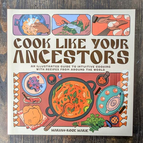 Cook Like Your Ancestors: An Illustrated Guide to Intuitive Cooking With Recipes From Around the World