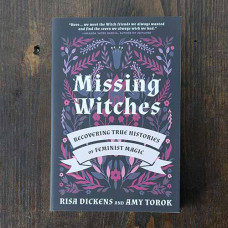 Missing Witches: Recovering True Histories of Feminist Magic Missing Witches: Recovering True Histories of Feminist Magic