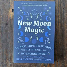 New Moon Magic: 13 Anti-Capitalist Tools for Resistance and Re-Enchantment New Moon Magic: 13 Anti-Capitalist Tools for Resistance and Re-Enchantment