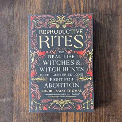 Reproductive Rites: The Real-Life Witches and Witch Hunts in the Centuries-Long Fight for Abortion
