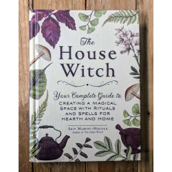House Witch: Your Complete Guide to Creating a Magical Space with Rituals and Spells for Hearth and Home 