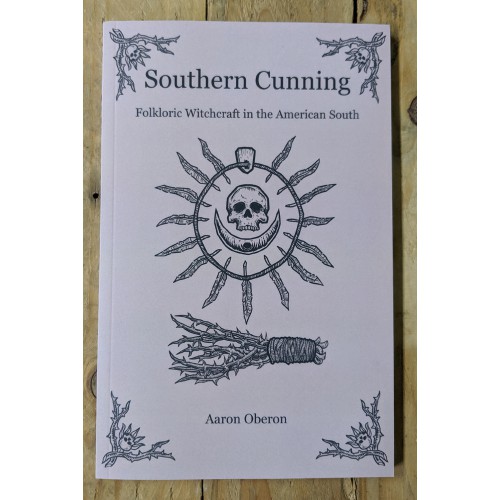 Southern Cunning: Folkloric Witchcraft in the American South Southern Cunning: Folkloric Witchcraft in the American South