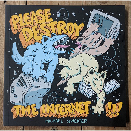 Please Destroy the Internet by Michael Sweater Please Destroy the Internet by Michael Sweater