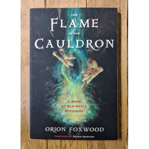 Flame in the Cauldron: A Book of Old-Style Witchery Flame in the Cauldron: A Book of Old-Style Witchery