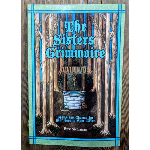 The Sisters Grimmoire - Spells and Charms for your Happily Ever After by Bree NicGarran