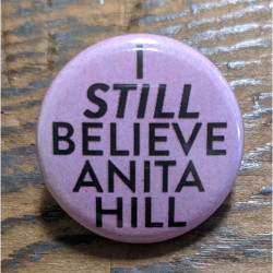 I STILL Believe Anita Hill I STILL Believe Anita Hill