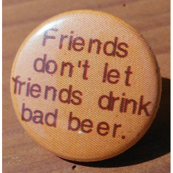 Friends Don't Let Friends Drink Bad Beer Friends Don't Let Friends Drink Bad Beer