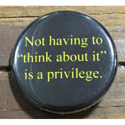 Not Having to "Think About it" is a Privilege Not Having to "Think About it" is a Privilege