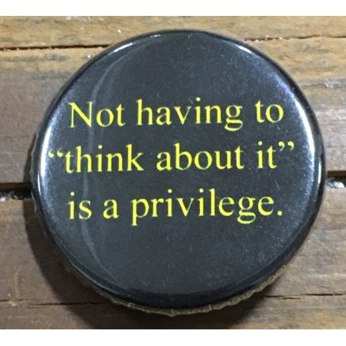 Not Having to "Think About it" is a Privilege