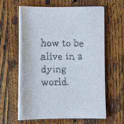 how to be alive in a dying world how to be alive in a dying world