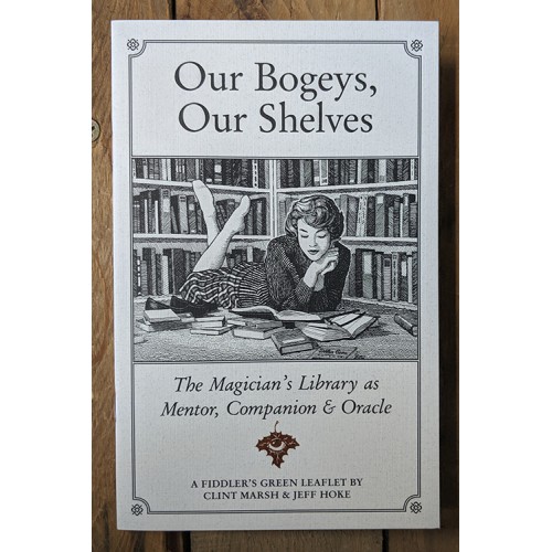 Our Bogeys, Our Shelves: The Magician's Library as Mentor, Companion, and Oracle Our Bogeys, Our Shelves: The Magician's Library as Mentor, Companion, and Oracle